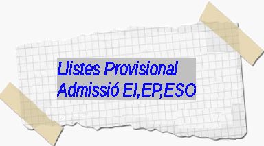 Llistes provisionals . Admissió EI, EP, ESO.